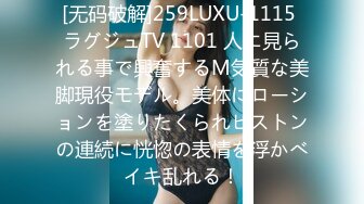 [无码破解]259LUXU-1115 ラグジュTV 1101 人に見られる事で興奮するM気質な美脚現役モデル。美体にローションを塗りたくられピストンの連続に恍惚の表情を浮かべイキ乱れる！