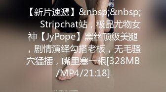 【新片速遞】&nbsp;&nbsp;❤️ Stripchat站，极品尤物女神【JyPope】黑丝顶级美腿，剧情演绎勾搭老板，无毛骚穴猛插，嘴里塞一根[328MB/MP4/21:18]