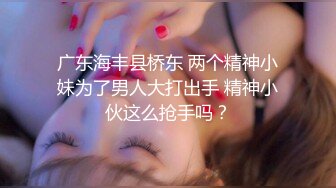 广东海丰县桥东 两个精神小妹为了男人大打出手 精神小伙这么抢手吗？