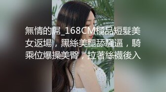 無情的屌_168CM極品短髮美女返場，黑絲美腿舔騷逼，騎乘位爆操美臀，拉著絲襪後入