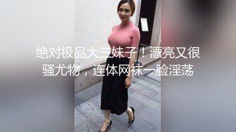 绝对极品大三妹子！漂亮又很骚尤物，连体网袜一脸淫荡