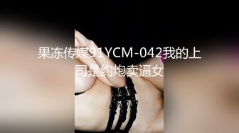 果冻传媒91YCM-042我的上司是约炮卖逼女