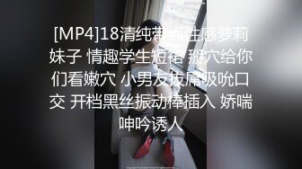 [MP4]18清纯带点性感萝莉妹子 情趣学生短裙 掰穴给你们看嫩穴 小男友拔屌吸吮口交 开档黑丝振动棒插入 娇喘呻吟诱人