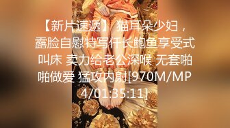 【新片速遞】 猫耳朵少妇，露脸自慰特写仟长鲍鱼享受式叫床 卖力给老公深喉 无套啪啪做爱 猛攻内射[970M/MP4/01:35:11]