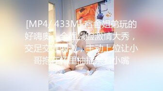 [MP4/ 433M] 宿舍姐弟玩的好嗨奥，全程露脸激情大秀，交足交好刺激，主动上位让小哥抱在怀里抽插亲着小嘴