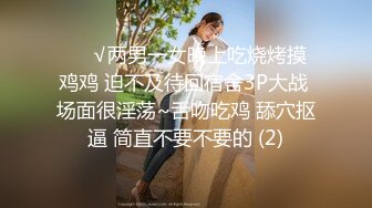 ❤️√两男一女晚上吃烧烤摸鸡鸡 迫不及待回宿舍3P大战 场面很淫荡~舌吻吃鸡 舔穴抠逼 简直不要不要的 (2)