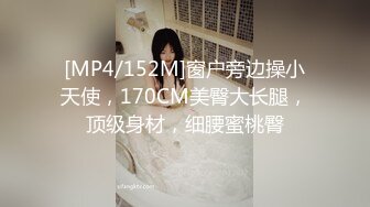 [MP4/152M]窗户旁边操小天使，170CM美臀大长腿，顶级身材，细腰蜜桃臀