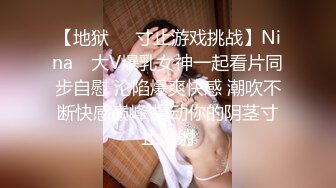 【地狱❤️寸止游戏挑战】Nina✨ 大V爆乳女神一起看片同步自慰 沦陷爆爽快感 潮吹不断快感巅峰 撸动你的阴茎寸止爆射