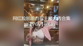 网红脸啪啪自慰主播大秀合集【76V】 (68)