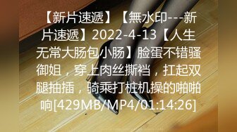 【新片速遞】【無水印---新片速遞】2022-4-13【人生无常大肠包小肠】脸蛋不错骚御姐，穿上肉丝撕裆，扛起双腿抽插，骑乘打桩机操的啪啪响[429MB/MP4/01:14:26]