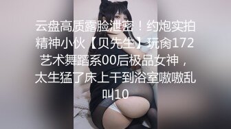 云盘高质露脸泄密！约炮实拍精神小伙【贝先生】玩肏172艺术舞蹈系00后极品女神，太生猛了床上干到浴室嗷嗷乱叫10