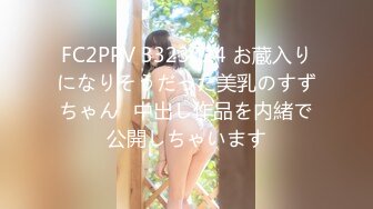 FC2PPV 3323024 お蔵入りになりそうだった美乳のすずちゃん♡中出し作品を内緒で公開しちゃいます