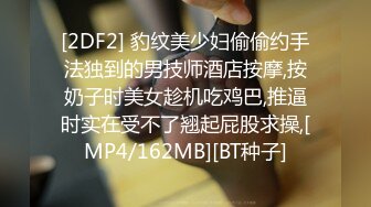 [2DF2] 豹纹美少妇偷偷约手法独到的男技师酒店按摩,按奶子时美女趁机吃鸡巴,推逼时实在受不了翘起屁股求操,[MP4/162MB][BT种子]