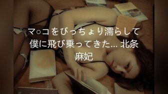 マ○コをびっちょり濡らして僕に飛び乗ってきた… 北条麻妃