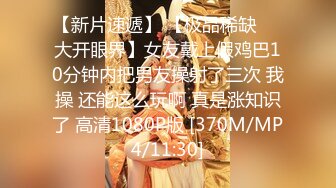 【新片速遞】 【极品稀缺❤️大开眼界】女友戴上假鸡巴10分钟内把男友操射了三次 我操 还能这么玩啊 真是涨知识了 高清1080P版 [370M/MP4/11:30]