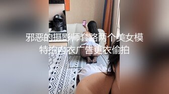 邪恶的摄影师套路两个美女模特拍内衣广告更衣偷拍