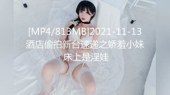 [MP4/813MB]2021-11-13酒店偷拍新台速递之娇羞小妹 床上是淫娃