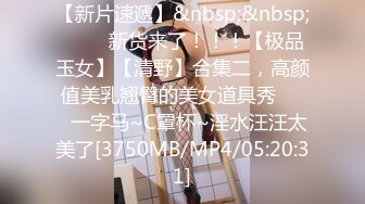 【新片速遞】&nbsp;&nbsp; ✨✨✨新货来了！！！【极品玉女】【清野】合集二，高颜值美乳翘臀的美女道具秀✨✨✨一字马~C罩杯~淫水汪汪太美了[3750MB/MP4/05:20:31]