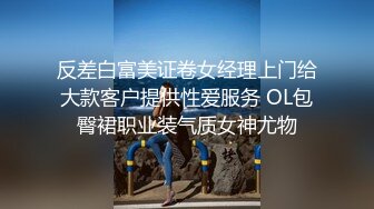 反差白富美证卷女经理上门给大款客户提供性爱服务 OL包臀裙职业装气质女神尤物