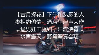 【古月探花】下午和熟悉的人妻相约偷情，酒店里淫声大作，猛男狂干骚妇，汗流浃背，水声震天，野鸳鸯真会玩