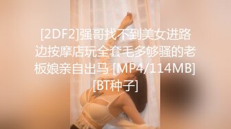 [2DF2]强哥找不到美女进路边按摩店玩全套毛多够骚的老板娘亲自出马 [MP4/114MB][BT种子]