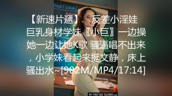 【新速片遞】 ♈反差小淫娃♈巨乳身材学妹〖小巨〗一边操她一边让她K歌 骚逼唱不出来，小学妹看起来挺文静，床上骚出水~[902M/MP4/17:14]