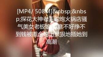 [MP4/ 508M]&nbsp;&nbsp;探花大神老王约炮火锅店骚气美女老板娘 生意不好挣不到钱被重金约出狠狠地插她到高潮