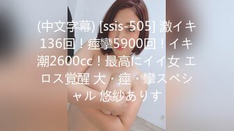 (中文字幕) [ssis-505] 激イキ136回！痙攣5900回！イキ潮2600cc！最高にイイ女 エロス覚醒 大・痙・攣スペシャル 悠紗ありす