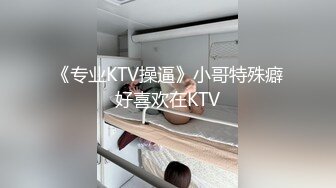 《专业KTV操逼》小哥特殊癖好喜欢在KTV