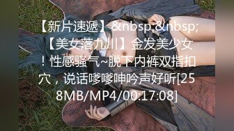 [MP4/881MB]7-25 91论坛著名圈主张总和认识很久的良家约会，听聊天约过挺多次，女孩要内射，男人要口爆