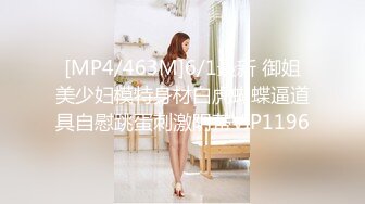 [MP4/463M]6/1最新 御姐美少妇模特身材白虎蝴蝶逼道具自慰跳蛋刺激阴蒂VIP1196