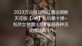 2023万众瞩目网红露出调教天花板【J神】私拍第十弹~粉屄女神露出群P双洞各种无底线玩弄 (7)