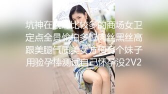 坑神在靓妹比较多的商场女卫定点全景偸拍多位肉丝黑丝高跟美腿气质美女方便有个妹子用验孕棒测试自己怀孕没2V2