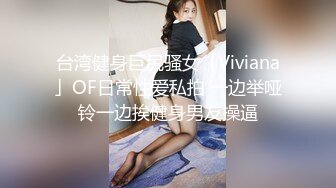 台湾健身巨尻骚女「Viviana」OF日常性爱私拍 一边举哑铃一边挨健身男友操逼