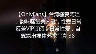 【OnlyFans】台湾骚妻阿姐，韵味骚货美人妻，性爱日常反差VIP订阅，日常性爱，自慰露出裸体艺术写真 38