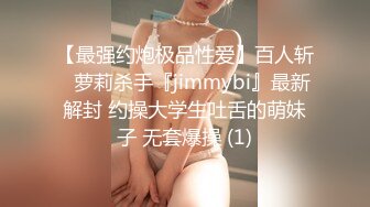 【最强约炮极品性爱】百人斩ஐ萝莉杀手『jimmybi』最新解封 约操大学生吐舌的萌妹子 无套爆操 (1)