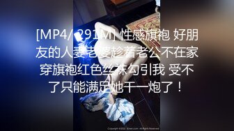 [MP4/ 291M] 性感旗袍 好朋友的人妻老婆趁着老公不在家穿旗袍红色丝袜勾引我 受不了只能满足她干一炮了！