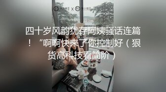 四十岁风韵犹存阿姨骚话连篇！“啊啊快来了你控制好（狠货高科技看简阶）