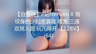 【自整理】P站Nerwen X 有纹身的少妇是真骚 毒龙 三通 双屌入洞 玩儿得开 【128V】 (64)