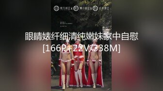 眼睛婊纤细清纯嫩妹家中自慰[166P+22V/338M]