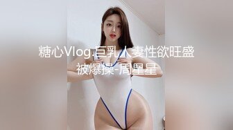 糖心Vlog.巨乳人妻性欲旺盛被爆操-周星星