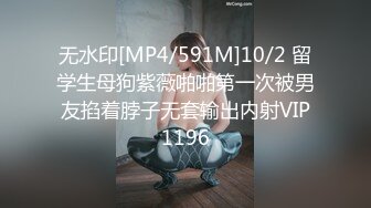 无水印[MP4/591M]10/2 留学生母狗紫薇啪啪第一次被男友掐着脖子无套输出内射VIP1196