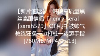 【新片速遞】 ✨韩国高质量黑丝高跟情侣「henry_sera」「sarah579」OF私拍 被帅气教练狂操一边打桩一边舔手指[760MB/MP4/17:13]