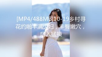 [MP4/488MB]10-19乡村寻花约啪丰满少妇，丰臀嫩穴，后入猛操