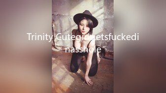 Trinity Cutegirlgetsfuckedinasshole