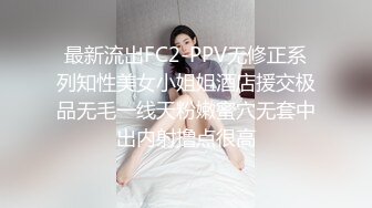 最新流出FC2-PPV无修正系列知性美女小姐姐酒店援交极品无毛一线天粉嫩蜜穴无套中出内射撸点很高