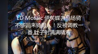 ED Mosaic 伊芙蝶去马场骑不够回来骑男人！反被调教一番,肚子射满满精液