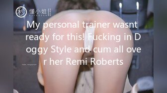 My personal trainer wasnt ready for this! Fucking in Doggy Style and cum all over her Remi Roberts