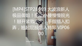 [MP4]STP28669 大波浪新人极品御姐！扭动小腰慢慢脱光！掰开紧致小穴，手指插入扣弄，翘起屁股后入特写 VIP0600