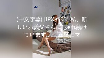 (中文字幕) [IPX-593] 私、新しいお義父さんに犯●れ続けています…。 二葉エマ